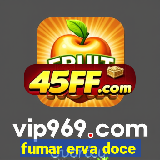 fumar erva doce